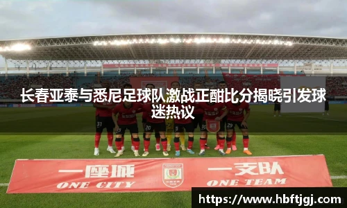 长春亚泰与悉尼足球队激战正酣比分揭晓引发球迷热议